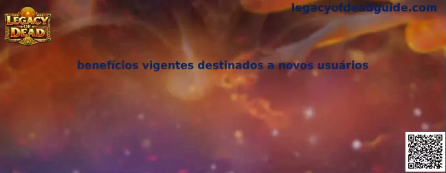Guía informativa de Legacy of Dead sobre beneficios vigentes destinados a nuevos usuarios