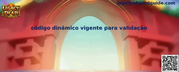 Guía informativa sobre código dinámico vigente para validación en Legacy of Dead