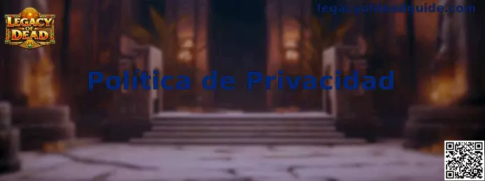 Política de Privacidad de Legacy of Dead